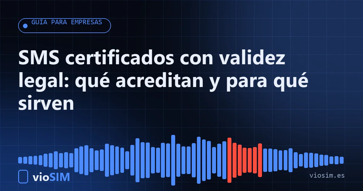 SMS certificados con validez legal: qué acreditan y para qué sirven SMS certificados con validez legal: guía para empresas de VioSIM